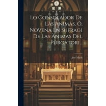 Lo Consolador De Las Ànimas, Ó, Novena En Sufragi De Las Ànimas Del Purgatori... (Paperback)