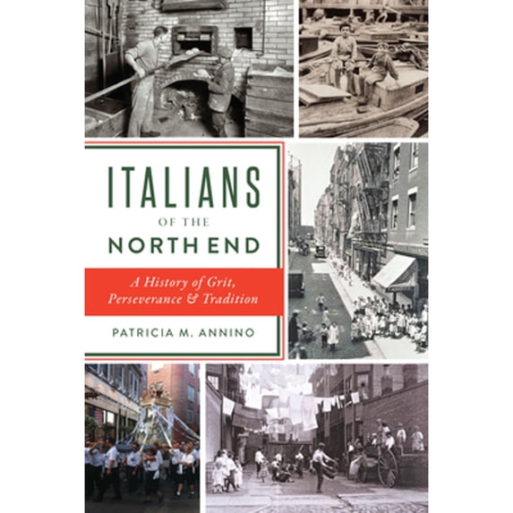 Pre-Owned Italians of the North End: A History of Grit, Perseverance & Tradition (Paperback) 1467155403 9781467155403