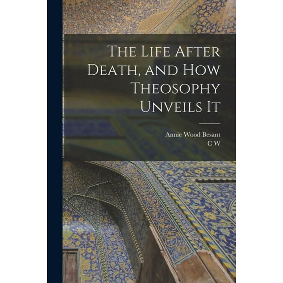 The Life After Death, and how Theosophy Unveils It