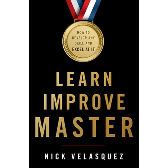 Pre-Owned Learn, Improve, Master: How to Develop Any Skill and Excel at It (Paperback) 1544508905 9781544508900