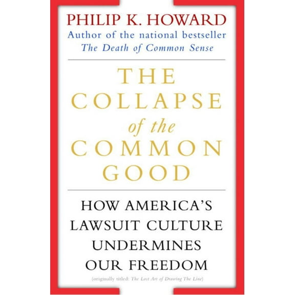 Philip K. Howard: The Collapse of the Common Good: How America's Lawsuit Culture Undermines Our Freedom (Paperback)