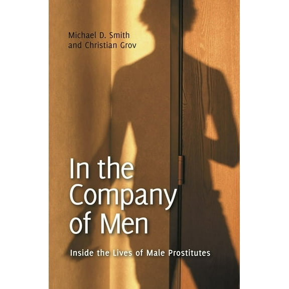 Sex, Love, and Psychology In the Company of Men: Inside the Lives of Male Prostitutes, (Hardcover)