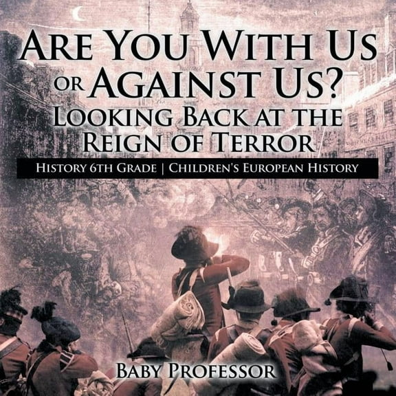 Are You With Us or Against Us? Looking Back at the Reign of Terror - History 6th Grade Children's European History (Paperback)