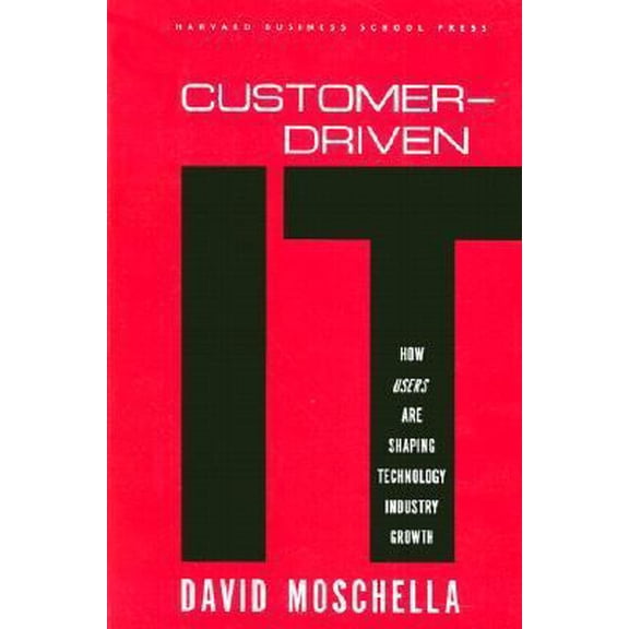 Pre-Owned Customer-Driven IT: How Users Are Shaping Technology Industry Growth (Hardcover) 1578518652 9781578518654