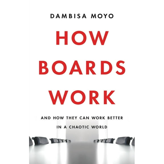 How Boards Work: And How They Can Work Better in a Chaotic World, (Hardcover)