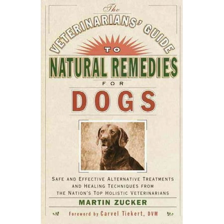 Veterinarians Best Natural (The Veterinarians' Guide to Natural Remedies for Dogs: Safe and Effective Alternative Treatments and Healing Techniques from the Nation's Top Holistic)