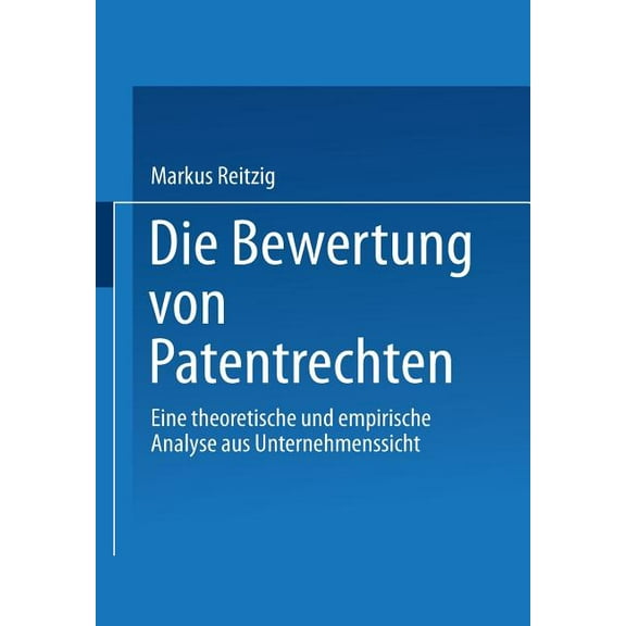 Gabler Edition Wissenschaft Die Bewertung Von Patentrechten: Eine Theoretische Und Empirische Analyse Aus Unternehmenssicht, (Paperback)