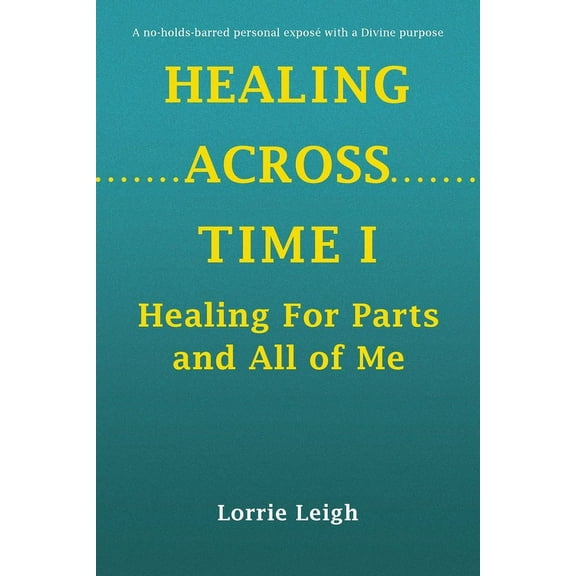 Healing Across Time I: Healing For Parts and All of Me, (Paperback)