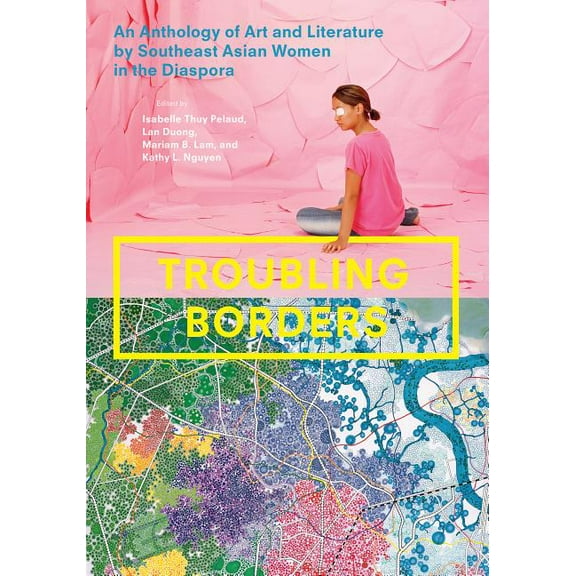 Troubling Borders: An Anthology of Art and Literature by Southeast Asian Women in the Diaspora, (Hardcover)