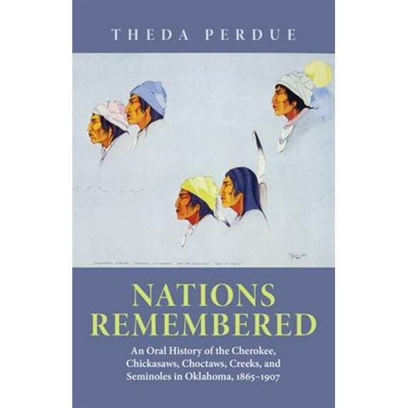 Pre-Owned Nations Remembered: An Oral History of the Cherokee, Chickasaws, Choctaws, Creeks, and Seminoles in Oklahoma, 1865-1907 (Paperback) 0806125233 9780806125237