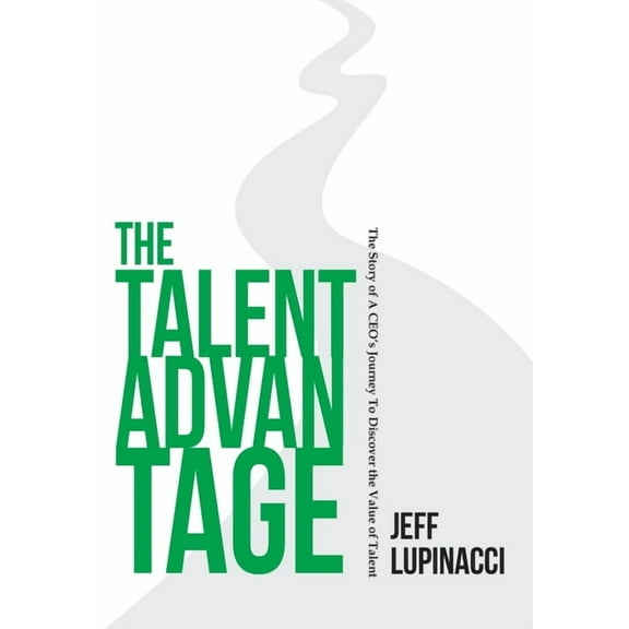 The Talent Advantage: The Story of a CEO's Journey to Discover the Value of Talent, (Hardcover)