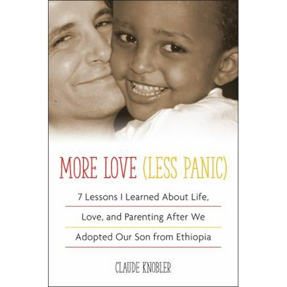Pre-Owned More Love, Less Panic: 7 Lessons I Learned about Life, Love, and Parenting After We Adopted Our Son from Ethiopia (Paperback) 0399176381 9780399176388