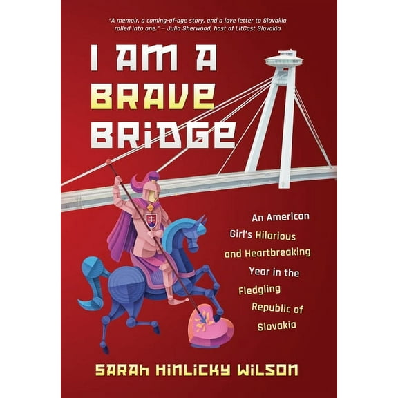 I Am a Brave Bridge: An American Girl's Hilarious and Heartbreaking Year in the Fledgling Republic of Slovakia, (Hardcover)