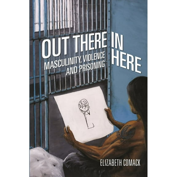 Out There/In Here: Masculinity, Violence and Prisoning (Paperback)