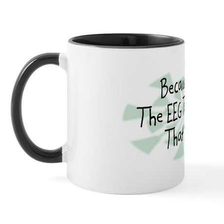 

CafePress - Because EEG Technician Mug - 11 oz Ceramic Mug - Novelty Coffee Tea Cup