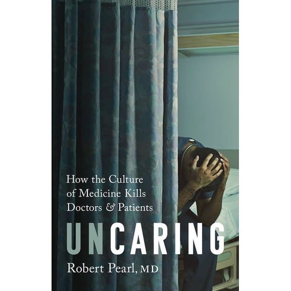 Uncaring: How the Culture of Medicine Kills Doctors and Patients, (Hardcover)