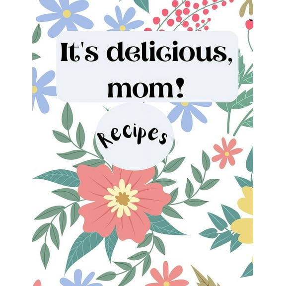 It's delicious, mom! Recipes : XXL cookbook to note down your favorite recipes- Blank Recipe Book Journal- Blank Recipe Book- Blank Cookbook (Paperback)