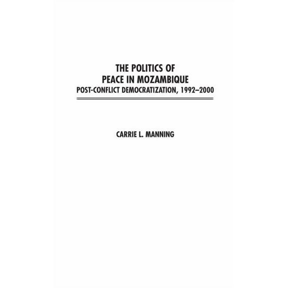 The Politics of Peace in Mozambique: Post-Conflict Democratization, 1992-2000, (Hardcover)