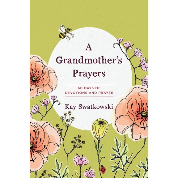 A Grandmother's Prayers: 60 Days of Devotions and Prayer by Kay Swatkowski (Paperback)