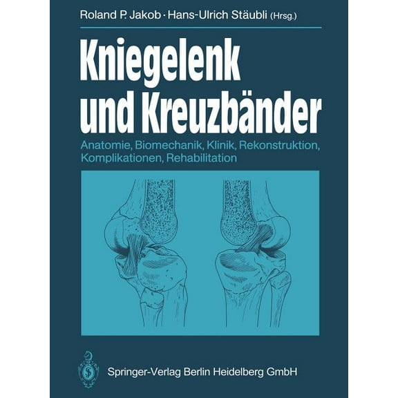 Kniegelenk Und KreuzbÃ¤nder: Anatomie, Biomechanik, Klinik, Rekonstruktion, Komplikationen, Rehabilitation, (Paperback)