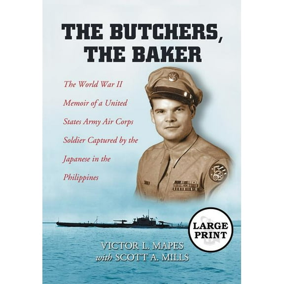 The Butchers, the Baker: The World War II Memoir of a United States Army Air Corps Soldier Captured by the Japanese in t, (Paperback)