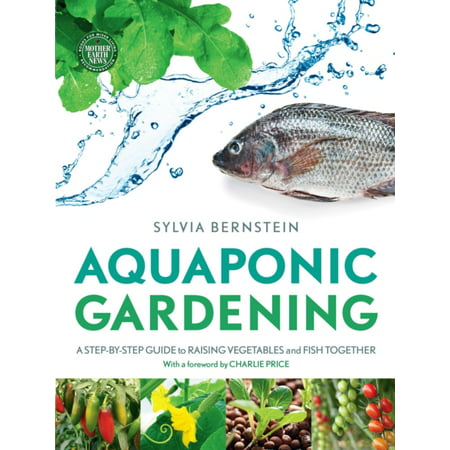 Aquaponic Gardening : A Step-By-Step Guide to Raising Vegetables and Fish Together. Sylvia