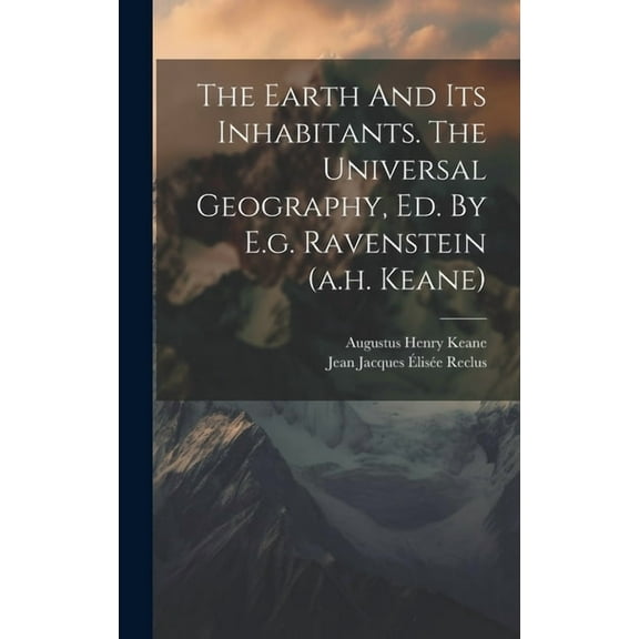 The Earth And Its Inhabitants. The Universal Geography, Ed. By E.g. Ravenstein (a.h. Keane) (Hardcover)