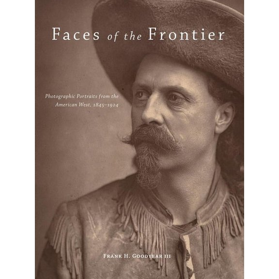 Faces of the Frontier: Photographic Portraits from the American West, 1845-1924, (Hardcover)