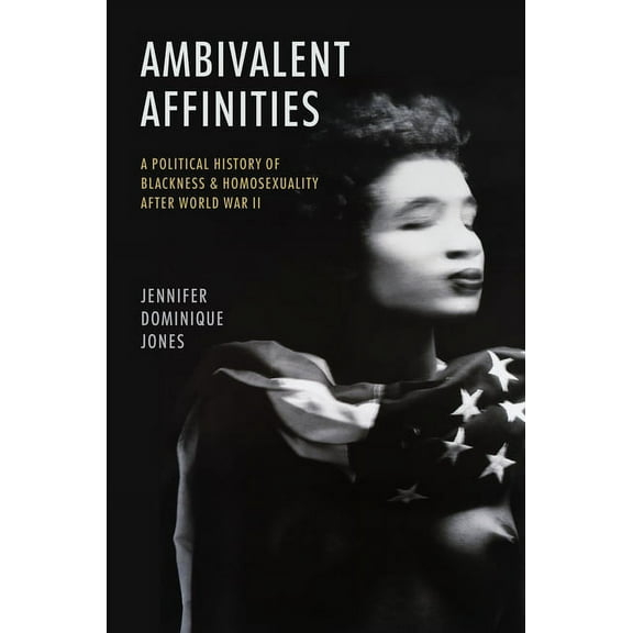 Justice, Power, and Politics Ambivalent Affinities: A Political History of Blackness and Homosexuality After World War II, (Hardcover)