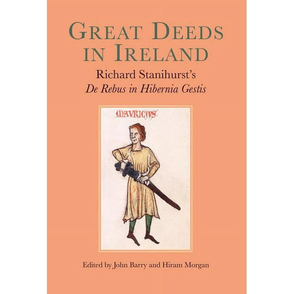Great Deeds in Ireland: Richard Stanihurst's de Rebus in Hibernia Gestis, (Hardcover)