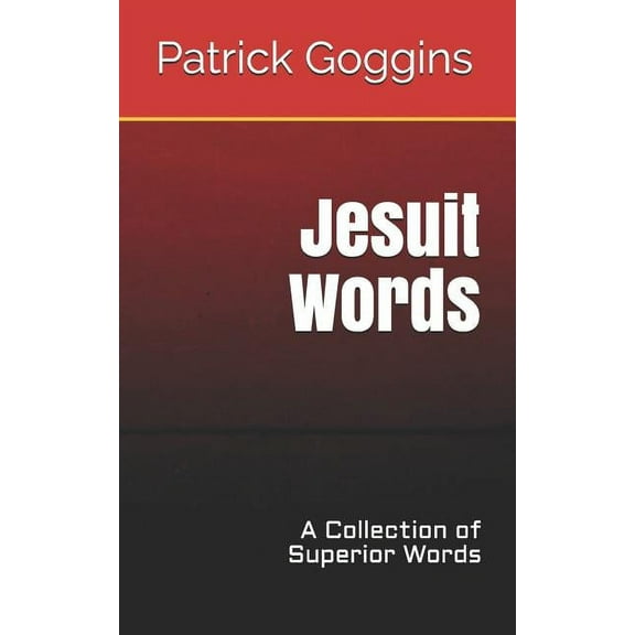 Jesuit Words: A Collection of Superior Words (Paperback) by Patrick Goggins
