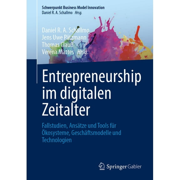 Schwerpunkt Business Model Innovation Entrepreneurship Im Digitalen Zeitalter: Fallstudien, AnsÃ¤tze Und Tools FÃ¼r Ãkosysteme, GeschÃ¤ftsmodelle Und Technologie, (Hardcover)