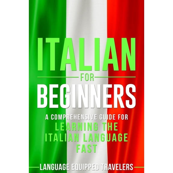 Italian for Beginners: A Comprehensive Guide for Learning the Italian Language Fast (Paperback)