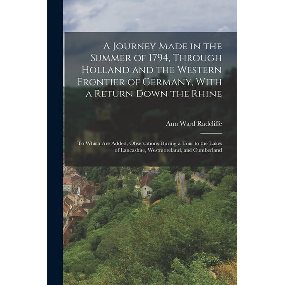 A Journey Made in the Summer of 1794, Through Holland and the Western Frontier of Germany, With a Return Down the Rhine, (Paperback)