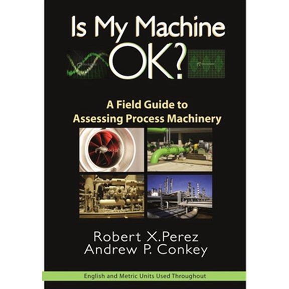 Pre-Owned Is My Machine Ok?: A Field Guide to Assessing Process Machinery, (Hardcover)