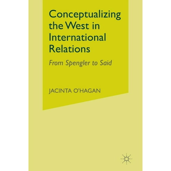 Conceptualizing the West in International Relations Thought: From Spengler to Said, (Paperback)