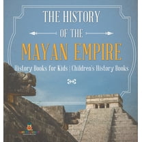 The History of the Mayan Empire - History Books for Kids Children's History Books, (Hardcover)