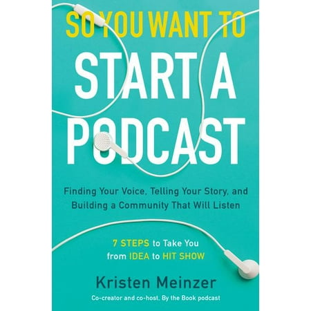 So You Want to Start a Podcast : Finding Your Voice, Telling Your Story, and Building a Community That Will Listen (Hardcover)