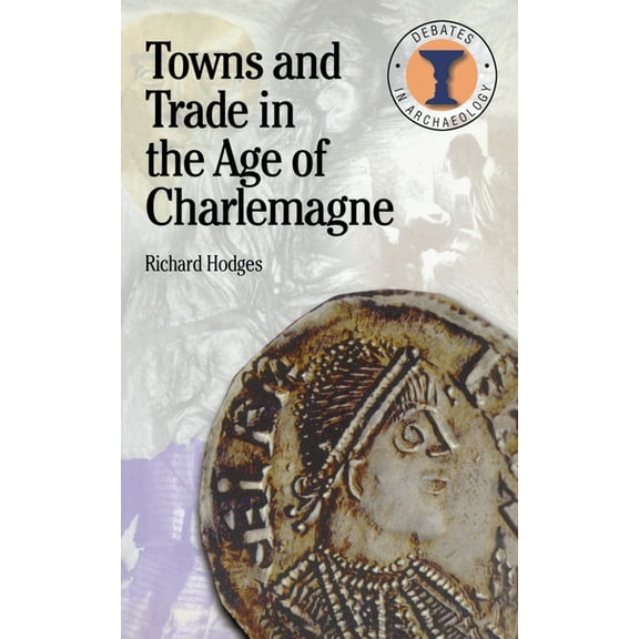 Debates in Archaeology Towns and Trade in the Age of Charlemagne, (Paperback)