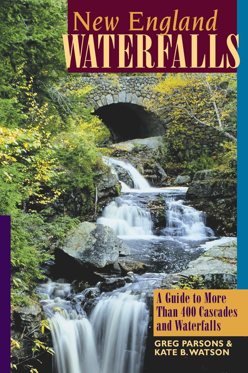 New England Waterfalls A Guide to More Than 200 Cascades & Waterfalls