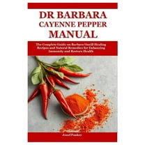 Dr Barbara Cayenne Pepper Manual: The Complete Guide on Barbara Oneill Healing Recipes and Natural Remedies for Enhancin, (Paperback)