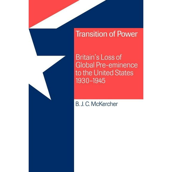 Transition of Power: Britain's Loss of Global Pre-Eminence to the United States, 1930 1945, (Paperback)