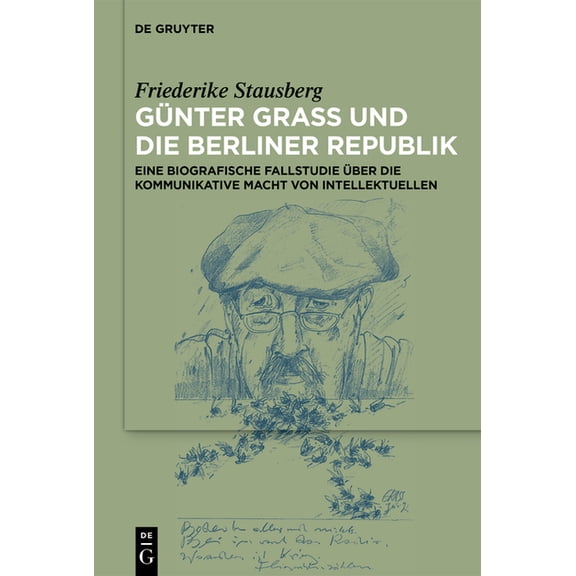 Günter Grass Und Die Berliner Republik: Eine Biografische Fallstudie Über Die Kommunikative Macht Von Intellektuellen, (Paperback)