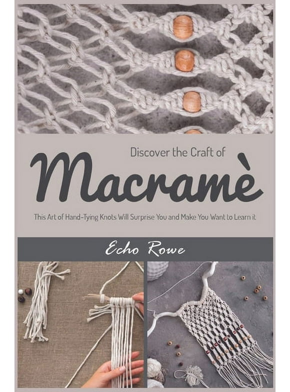 Discover the Craft of Macram: This Art of Hand-Tying Knots Will Surprise You and Make You Want to Learn it (Paperback)