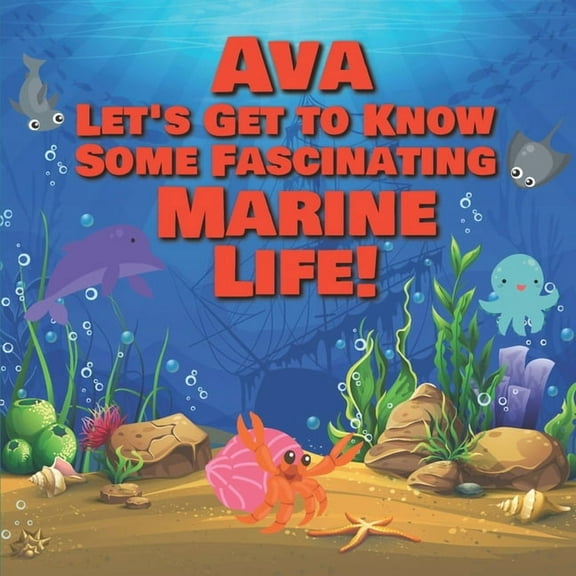 Personalized Books for Kids Ava Let's Get to Know Some Fascinating Marine Life!: Personalized Baby Books with Your Child's Name in the Story - Ocean, Book 8, (Paperback)