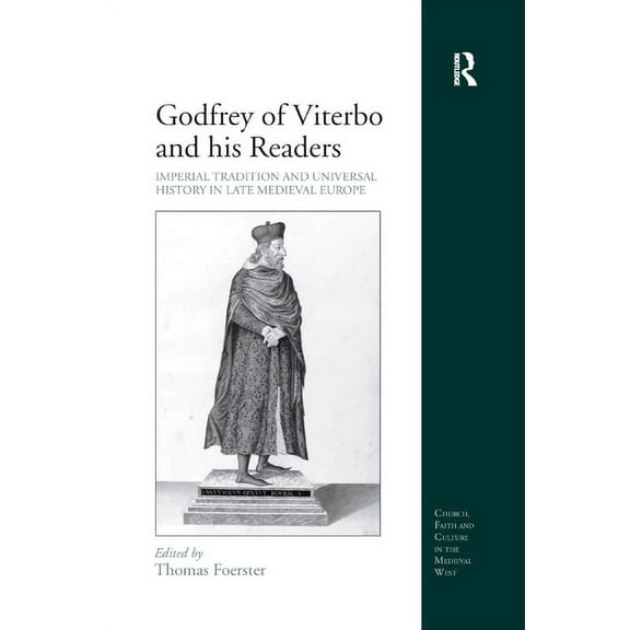 Church, Faith and Culture in the Medieva Godfrey of Viterbo and his Readers: Imperial Tradition and Universal History in Late Medieval Europe, (Paperback)