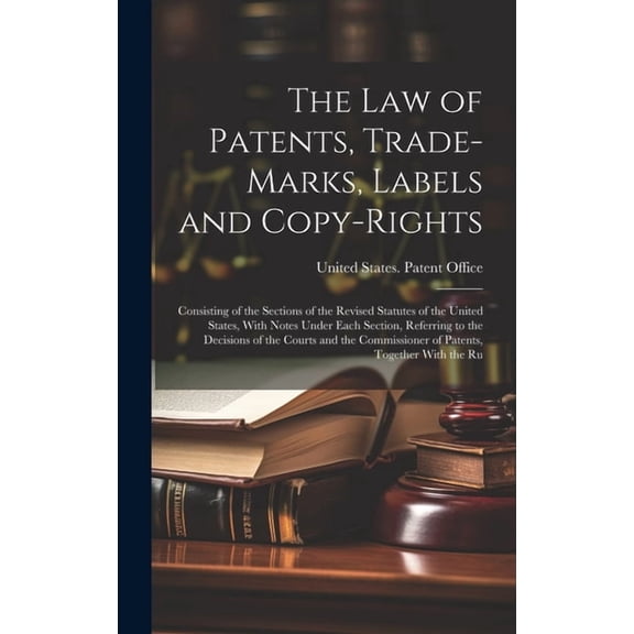 The Law of Patents, Trade-Marks, Labels and Copy-Rights, (Hardcover)