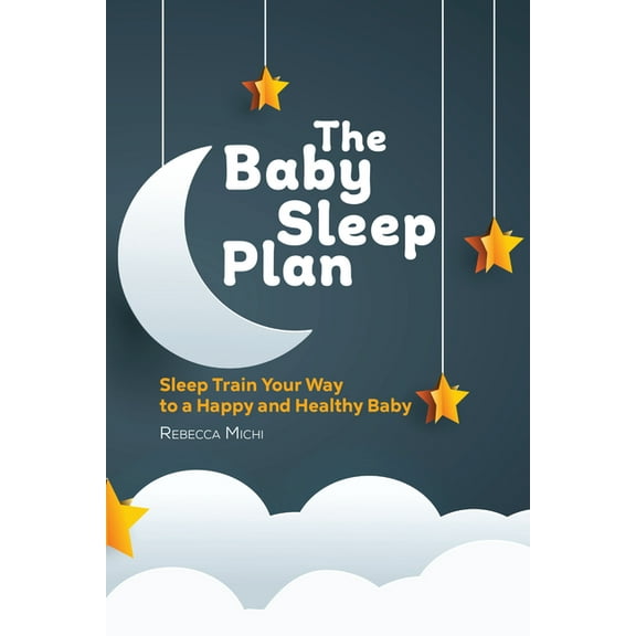 The Baby Sleep Plan: Sleep Train Your Way to a Happy and Healthy Baby, (Paperback)