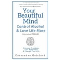 thumbnail image 1 of Pre-Owned Your Beautiful Mind: Control Alcohol: Discover Freedom, Find Happiness and Change Your Life (Paperback) 0995107262 9780995107267, 1 of 1