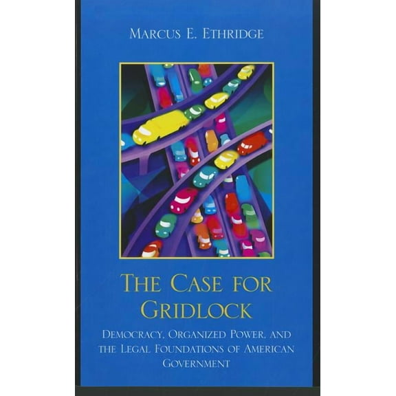 Case for Gridlock: Democracy, Organized Power, and the Legal Foundations of American Government, (Paperback)